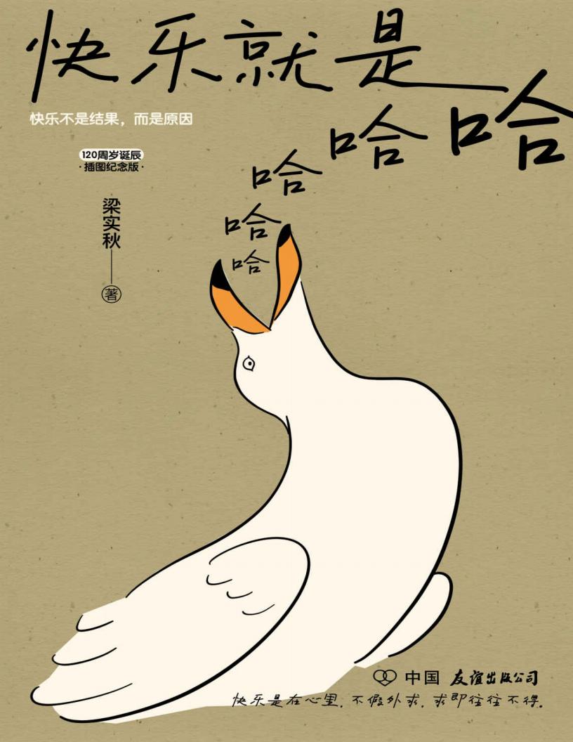 快乐就是哈哈哈哈哈【快乐是在心里,不在别处。梁实秋120周岁诞辰插图纪念版!可爱的文字,有趣的灵魂,只言片语,点到为止。只有你想不到,... (Z-Library)_01.jpg 快乐就是哈哈哈哈哈【快乐是在心里,不在别处。梁实秋120周岁诞辰插图纪念版!可爱的文字,有趣的灵魂,只言片语,点到为止。只有你想不到,... (Z-Library)_01.jpg